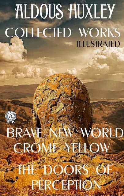 Collected Works of Aldous Huxley. Illustrated: Brave New World. Crome Yellow. The Doors of Perception