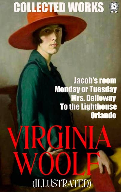 Collected Works of Virginia Woolf. Illustrated: Jacob's room. Monday or Tuesday. Mrs. Dalloway. To the Lighthouse. Orlando