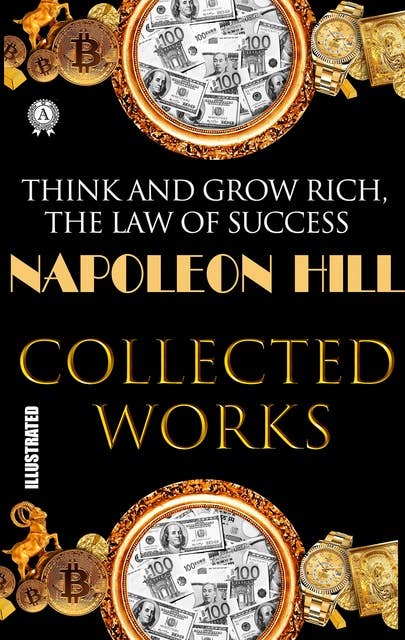 Napoleon Hill. Collected works. Illustrated: Think and Grow Rich. The Law of Success