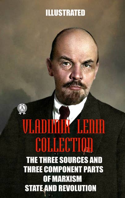Vladimir Lenin Collection. Illustrated: The Three Sources and Three Component Parts of Marxism. The State and Revolution