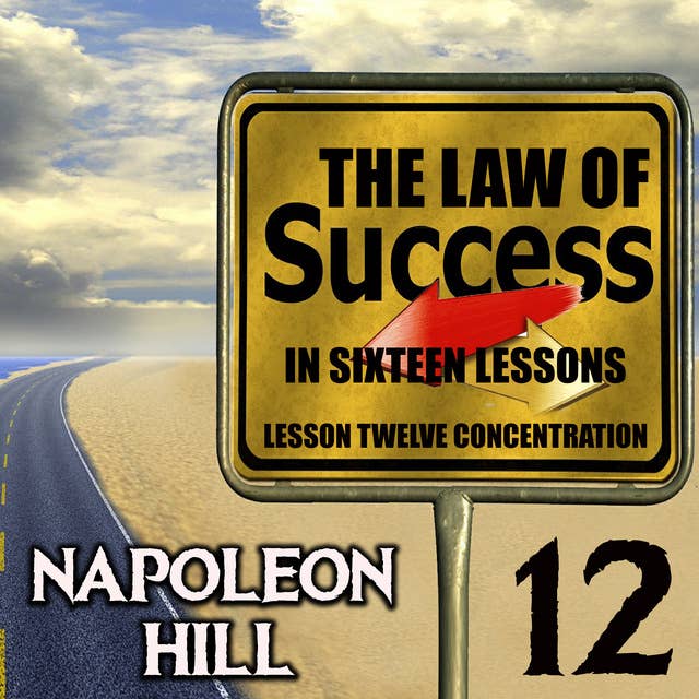 The Law of Success in Sixteen Lessons: Lesson Twelve Concentration