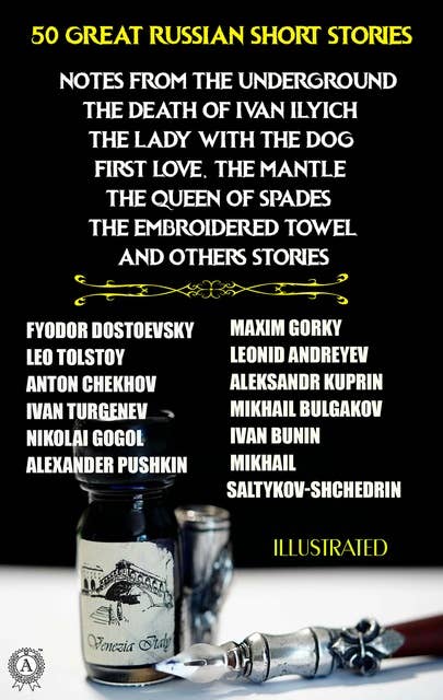 50 Great Russian Short Stories. Illustrated: Notes from the Underground, The Death of Ivan Ilyich, The Lady with the Dog, First Love, The Mantle, The Queen of Spades, The Embroidered Towel and others stories