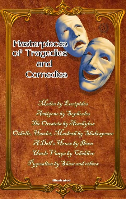 Masterpieces of Tragedies and Comedies: Medea by Euripides; Antigone by Sophocles; The Oresteia by Aeschylus; Othello, Hamlet, Macbeth by Shakespeare; A Doll's House by Ibsen; Uncle Vanya by Chekhov; Pygmalion by Shaw and others