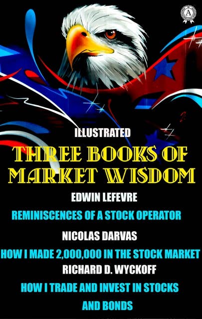 Three Books of Market Wisdom. Illustrated: Edwin LeFevre: Reminiscences of a Stock Operator Nicolas Darvas: How I Made 2,000,000 in the Stock Market Richard D. Wyckoff: How I Trade and Invest In Stocks and Bonds: Edwin LeFevre: Reminiscences of a Stock Operator Nicolas Darvas: How I Made 2,000,000 in the Stock Market Richard D. Wyckoff: How I Trade and Invest In Stocks and Bonds
