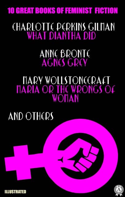 10 Great Books of Feminist Fiction. Illustrated: What Diantha Did, Agnes Grey, Maria or The  Wrongs of Woman and others