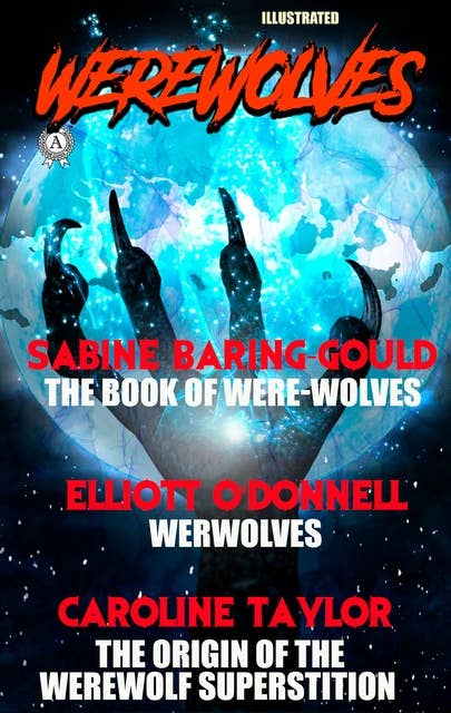 Werewolves. Illustrated: The Book of Were-Wolves, Werwolves, The Origin of the Werewolf Superstition