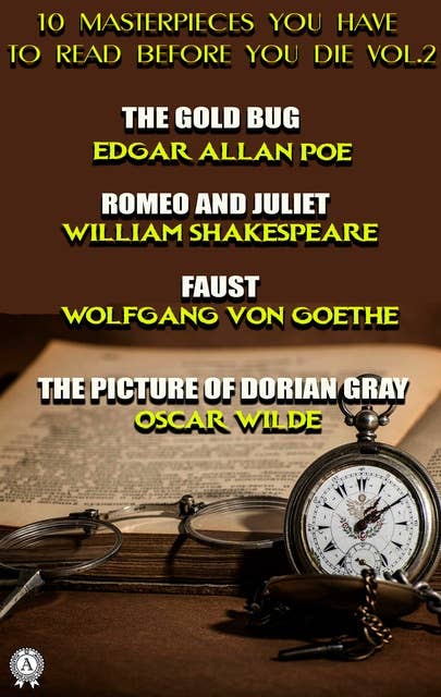 10 Masterpieces You Have to Read Before You Die, Vol. 2: The Gold Bug, Romeo and Juliet, Faust, The Picture of Dorian Gray