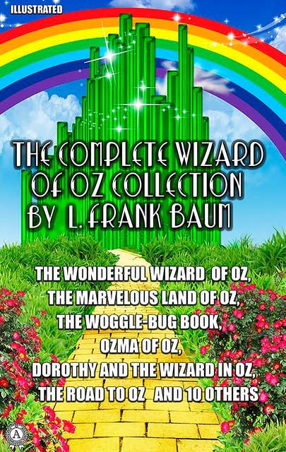 The Complete Wizard of Oz Collection by L. Frank Baum. Illustrated: The Wonderful Wizard of Oz, The Marvelous Land of Oz, The Woggle-Bug Book, Ozma of Oz, Dorothy and the Wizard in Oz, The Road to Oz and 10 others