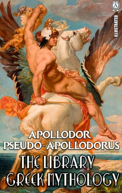 Apollodor Pseudo-Apollodorus. Illustrated: The Library, Greek mythology