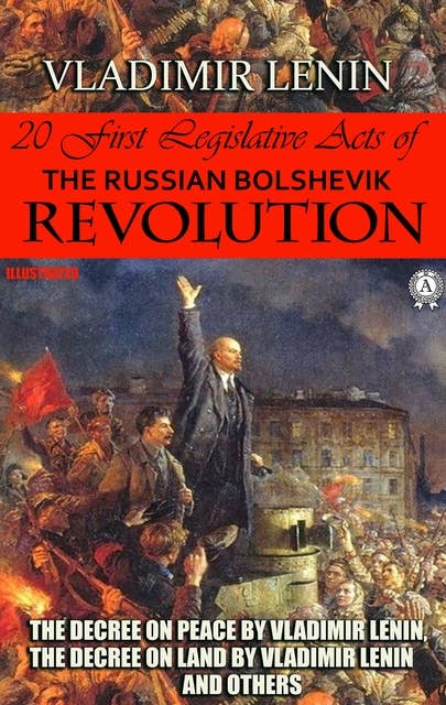 20 First Legislative Acts of the Russian Bolshevik Revolution. Illustrated: Decree on Peace by Vladimir Lenin, Decree on Land by Vladimir Lenin and others