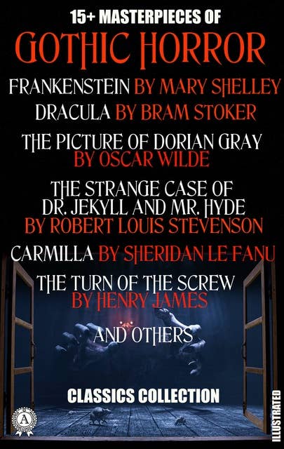 15+ Masterpieces of Gothic Horror. Classics Collection: Frankenstein, Dracula, The Picture of Dorian Gray, The Strange Case of Dr. Jekyll and Mr. Hyde, Carmilla, The Turn of the Screw and others