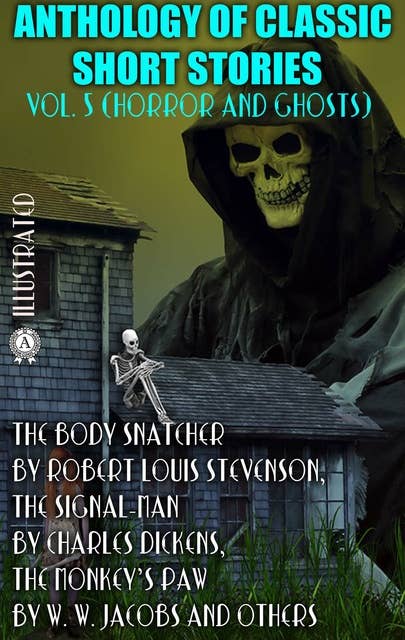 Cover for Anthology of Classic Short Stories. Vol. 5 (Horror and Ghosts): The Body Snatcher by Robert Louis Stevenson, The Signal-Man by Charles Dickens, The Monkey's Paw by W. W. Jacobs and others