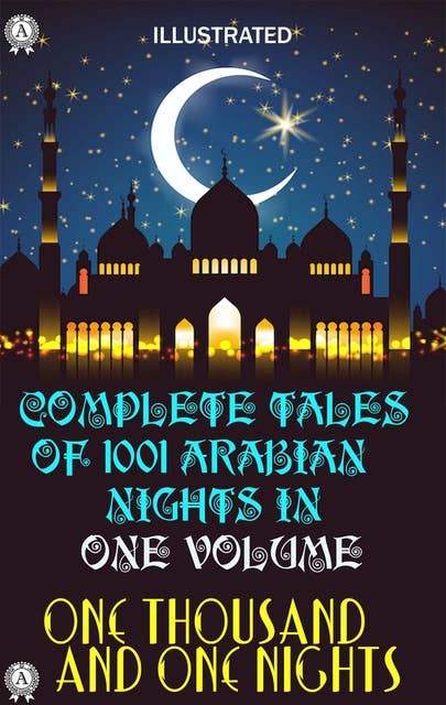 One Thousand and One Nights: Complete tales of 1001 Arabian Nights in One volume. Illustrated
