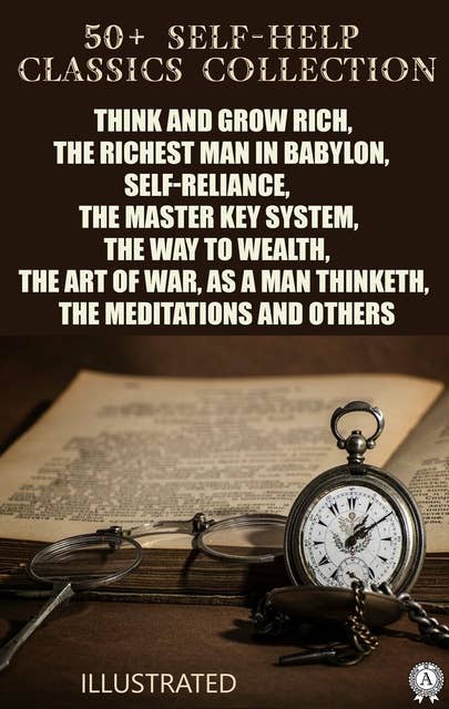 50+ Self-Help Classics Collection: Think and Grow Rich, The Richest Man in Babylon, Self-reliance, The Master Key System, The Way to Wealth,The Art of War, As a Man Thinketh, The Meditations and others