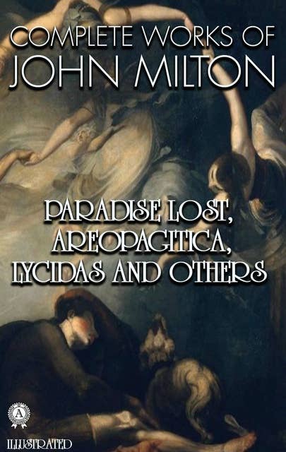 Complete Works of John Milton. Illustrated: Paradise Lost, Areopagitica, Lycidas and others