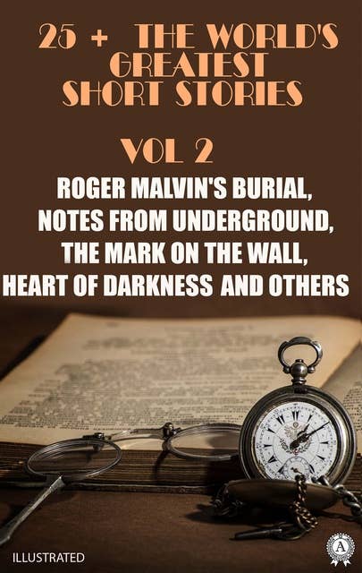 25+ The World's Greatest Short Stories. Vol 2: Roger Malvin's Burial, Notes from Underground, The Mark on the Wall, Heart of Darkness and others