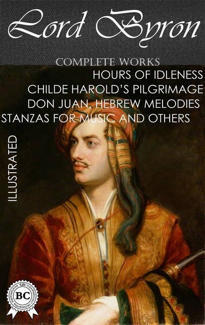 Lord Byron. Complete Works. Illustrated: Hours of Idleness, Childe Harold'S Pilgrimage, Don Juan, Hebrew Melodies, Stanzas for Music and others