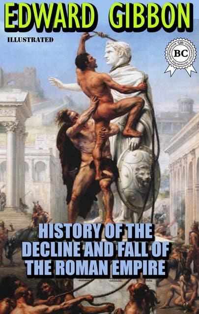 The History of the Decline and Fall of the Roman Empire. Illustrated