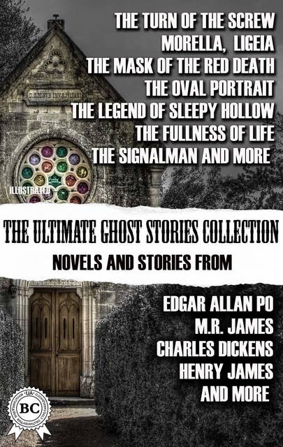 The Ultimate Ghost Stories Collection: Novels and Stories from Edgar Allan Poe, M.R. James, Charles Dickens, Henry James, and more. Illustrated: The Turn of the Screw; Morella; Ligeia; The Mask of the Red Death; The Oval Portrait; The Legend of Sleepy Hollow; The Fullness of Life; The Signalman and more