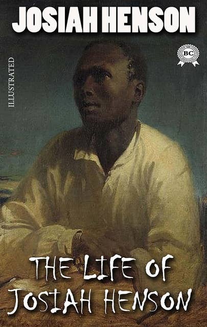 Life of Josiah Henson. Illustrated: Formerly a Slave, Now an Inhabitant of Canada, as Narrated by Himself