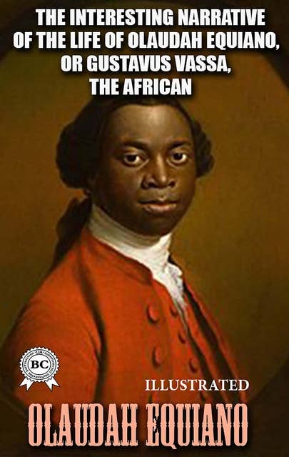 The Interesting Narrative of the Life of Olaudah Equiano, or Gustavus Vassa, the African, Written by Himself. Illustrated