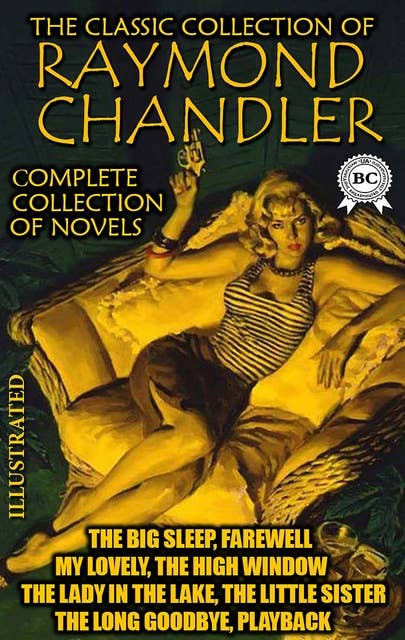The Classic Collection of Raymond Chandler. Сomplete collection of novels. Illustrated: The Big Sleep, Farewell, My Lovely, The High Window, The Lady in the Lake, The Little Sister, The Long Goodbye, Playback