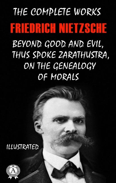 The Complete Works of Friedrich Nietzsche. Illustrated: Beyond Good and ...