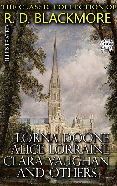 The Сlassic Сollection of R. D. Blackmore. Illustrated: Lorna Doone, Alice Lorraine, Clara Vaughan and others