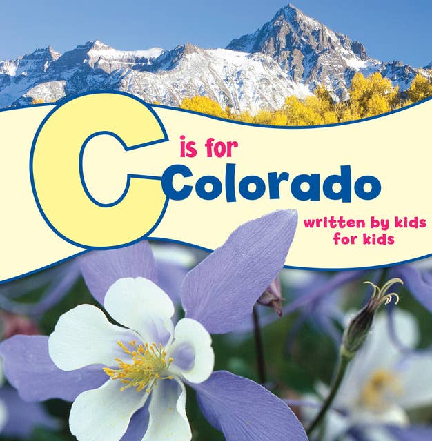 C is for Colorado: Written by Kids for Kids