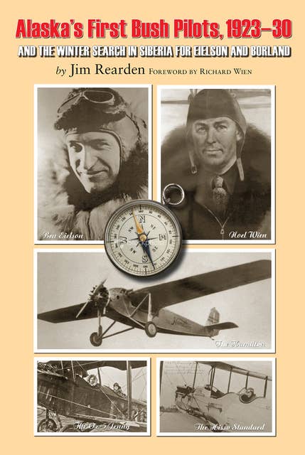 Alaska's First Bush Pilots, 1923-30: And The Winter In Siberia For Eielson and Borland