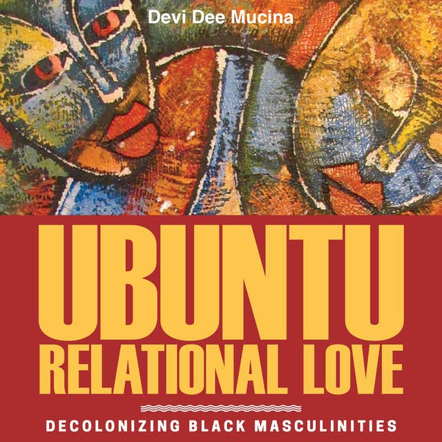 Ubuntu Relational Love: Decolonizing Black Masculinities