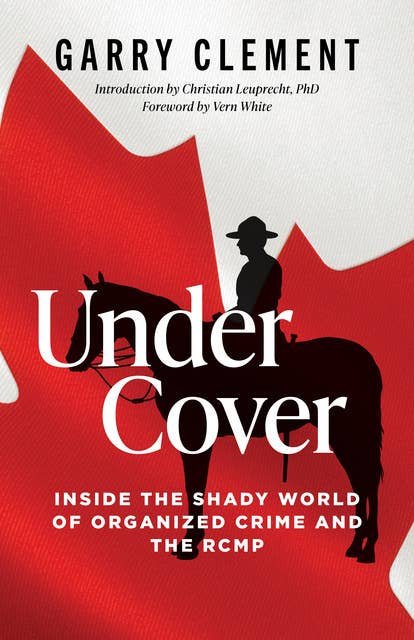 Under Cover: Inside the Shady World of Organized Crime and the R.C.M.P.