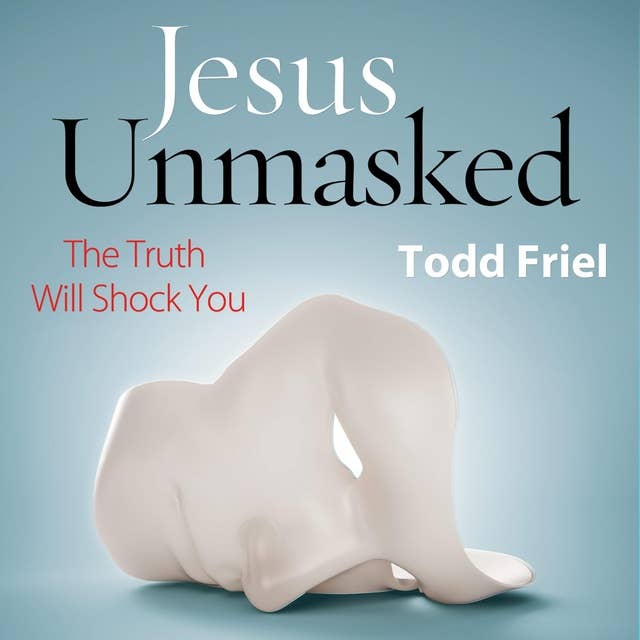 Jesus Unmasked: The Truth Will Shock You