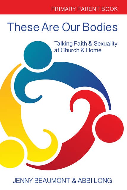 These Are Our Bodies:Primary Parent Book: Talking Faith & Sexuality at Church & Home