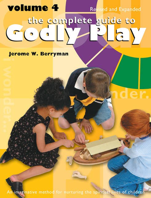 The Complete Guide to Godly Play: Volume 4, Revised and Expanded
