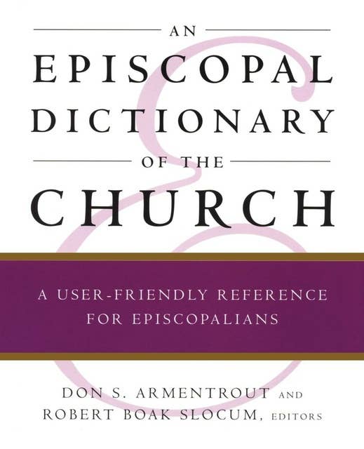 An Episcopal Dictionary of the Church: A User-Friendly Reference for Episcopalians