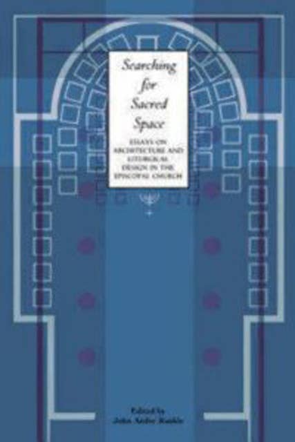 Searching for Sacred Space: Essays on Architecture and Liturgical Design in the Episcopal Church
