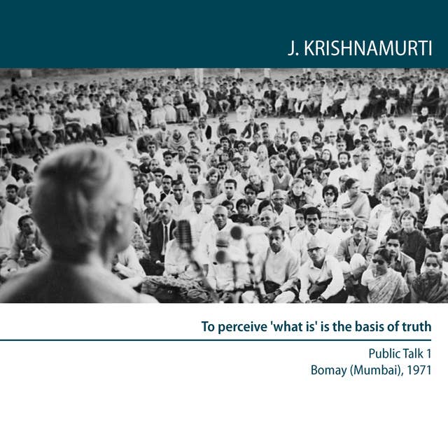 To perceive ‘what is’ is the basis of truth: Public Talk 1 Bombay (Mumbai) 1971