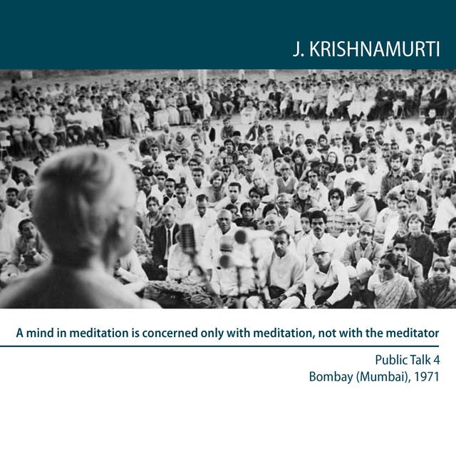 Four Public Talks Bombay [Mumbai] India 1971: A mind in meditation is concerned only with meditation, not with the meditator: Bombay (Mumbai) 1971 - Public Talk 4