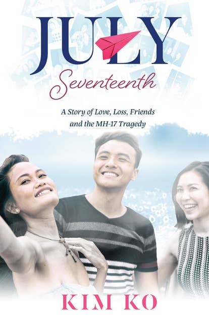 July Seventeenth: A Story of Love, Loss, Friends and the MH17 Tragedy