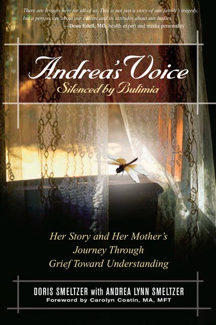 Andrea's Voice: Silenced by Bulimia: Her Story and Her Mother's Journey Through Grief Toward Understanding