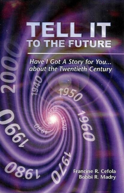 Tell it to the Future: Have I Got A Story for You about the Twentieth Century