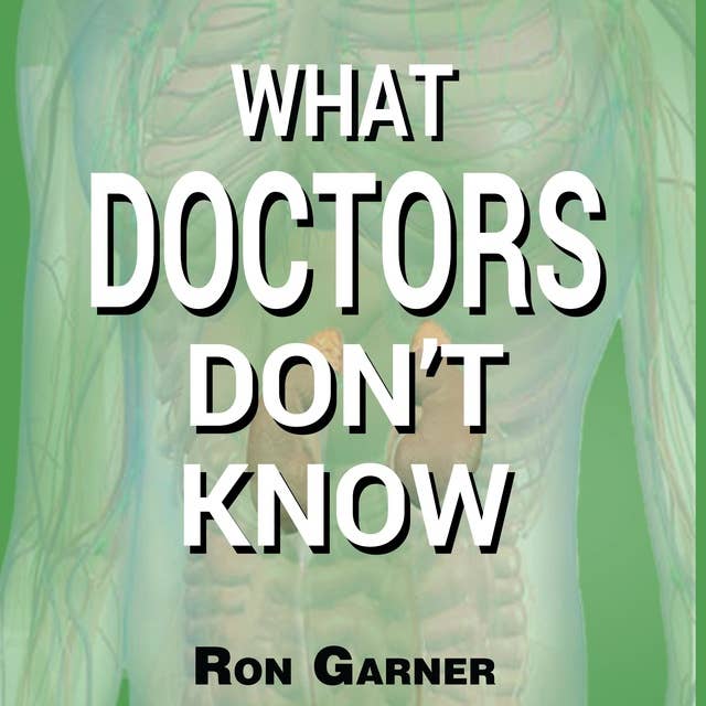 What Doctors Don't Know: The Secret to Health and the Truth about Disease