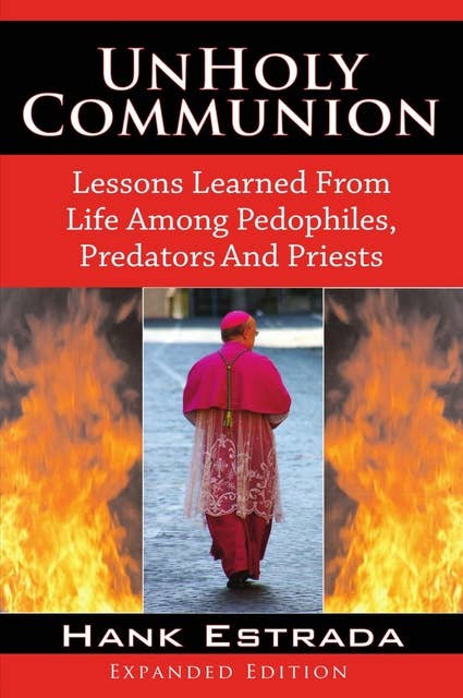 UnHoly Communion: Lessons Learned from Life among Pedophiles, Predators, and Priests: Expanded Edition