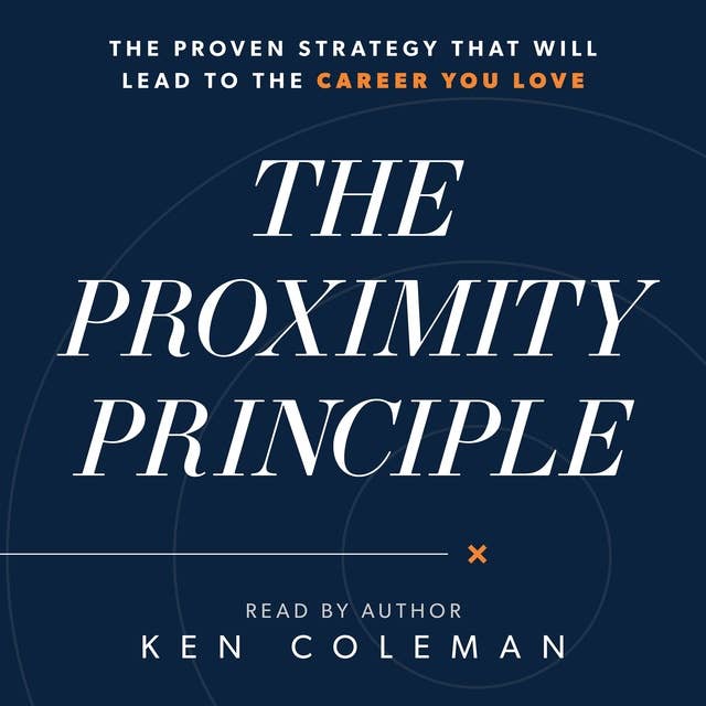 The Proximity Principle: The Proven Strategy That Will Lead to the Career You Love