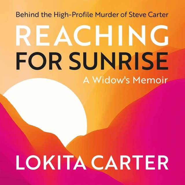 Reaching for Sunrise: A Widow's Memoir: Behind the High-Profile Murder of Steve Carter