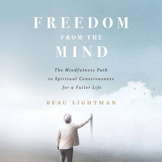 Freedom from the Mind: The Mindfulness Path to Spiritual Consciousness for a Fuller Life