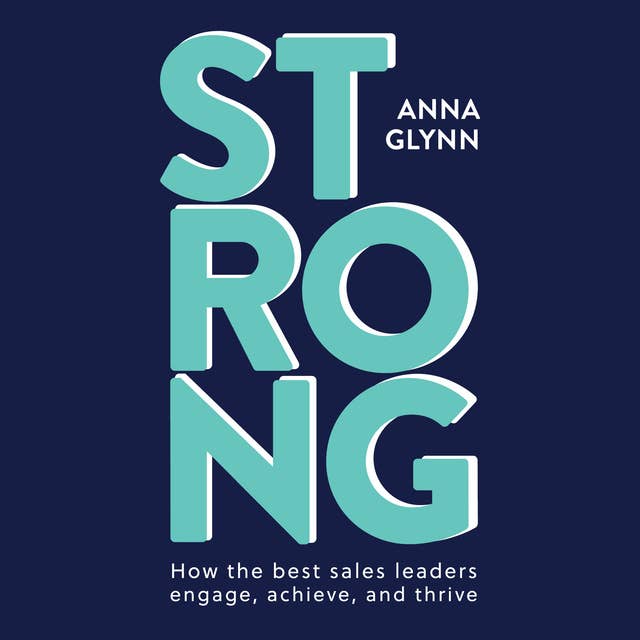 STRONG: How the best sales leaders engage, achieve, and thrive.