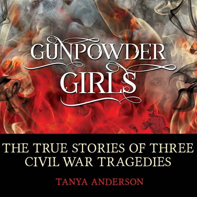Gunpowder Girls: The True Stories of Three Civil War Tragedies