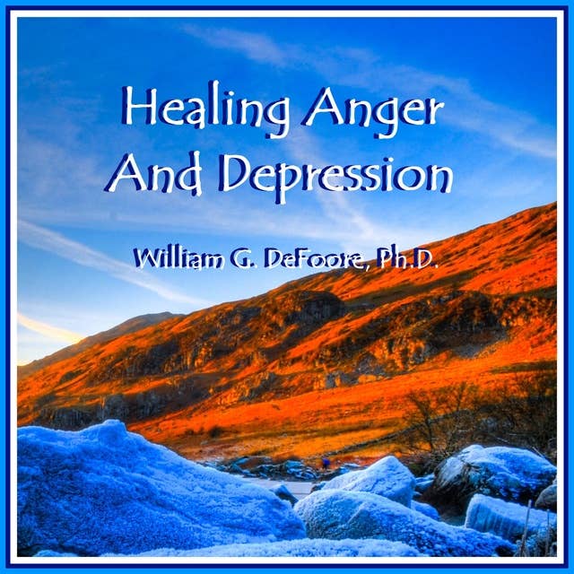 Healing Anger & Depression: Removing Barriers to Health & Happiness